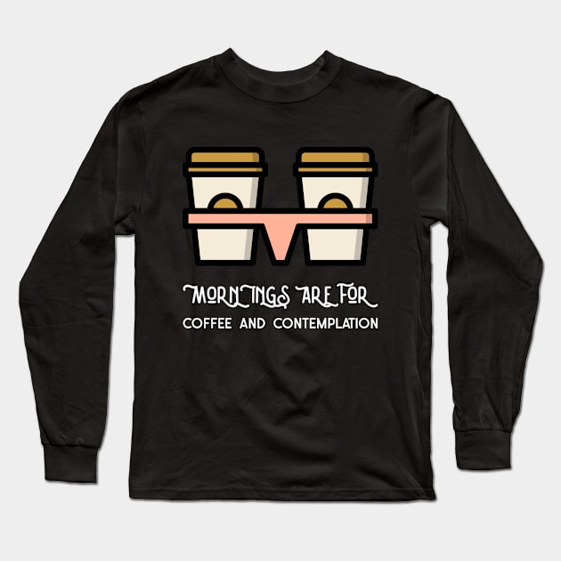 Mornings Are For Coffee And Contemplation Long Sleeve T-Shirt by Simply Print